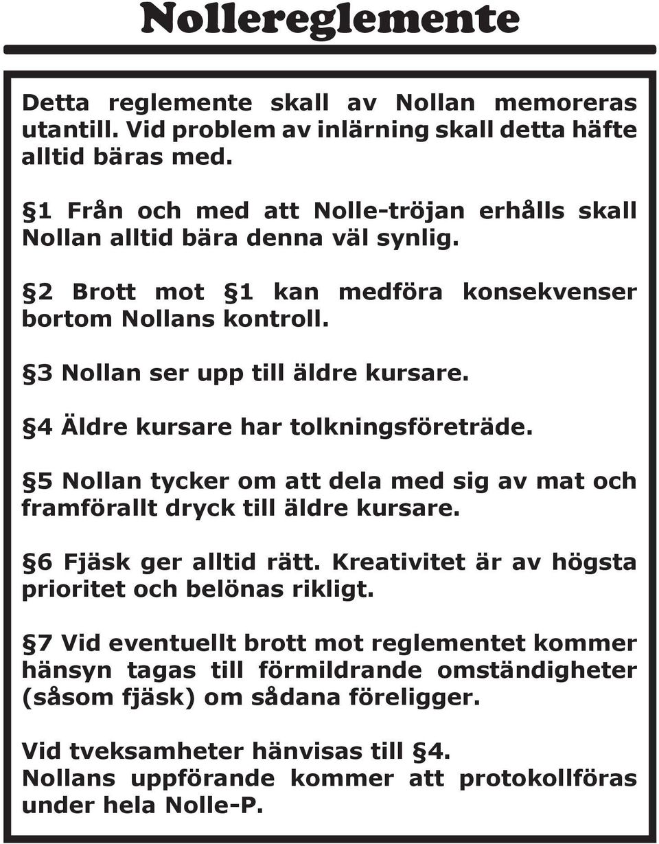 4 Äldre kursare har tolkningsföreträde. 5 Nollan tycker om att dela med sig av mat och framförallt dryck till äldre kursare. 6 Fjäsk ger alltid rätt.