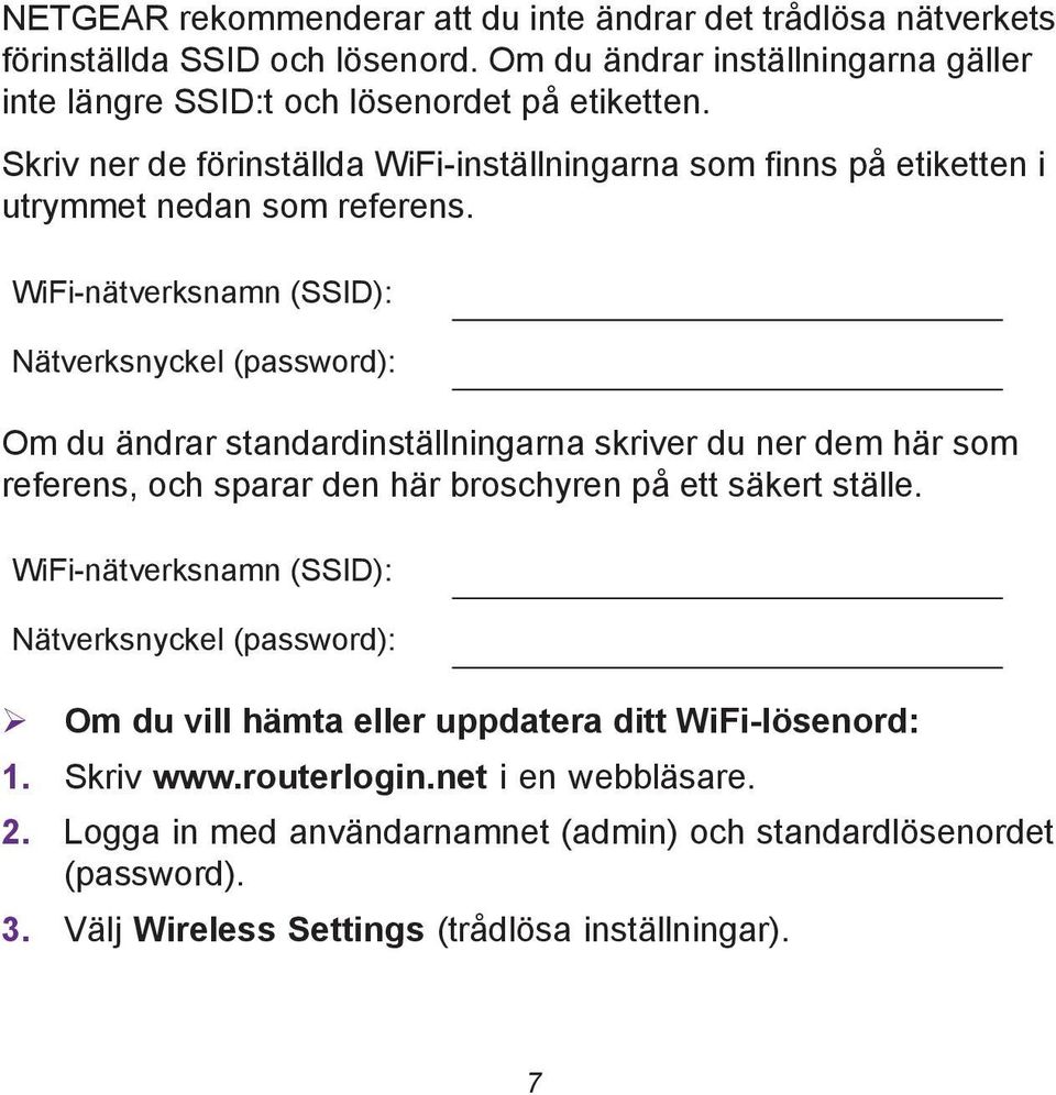 WiFi-nätverksnamn (SSID): Nätverksnyckel (password): Om du ändrar standardinställningarna skriver du ner dem här som referens, och sparar den här broschyren på ett säkert ställe.