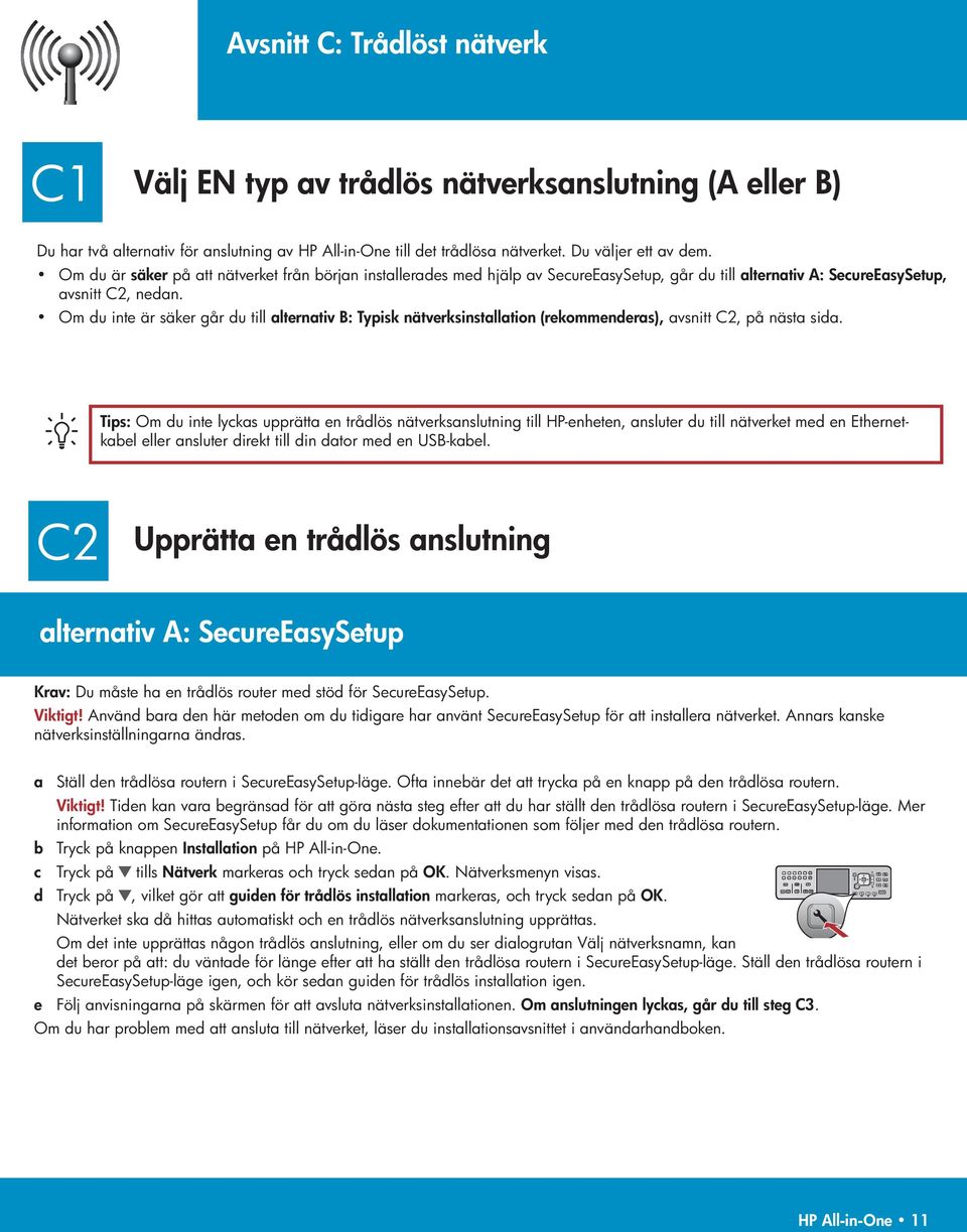 Om du inte är säker går du till alternativ B: Typisk nätverksinstallation (rekommenderas), avsnitt C2, på nästa sida.