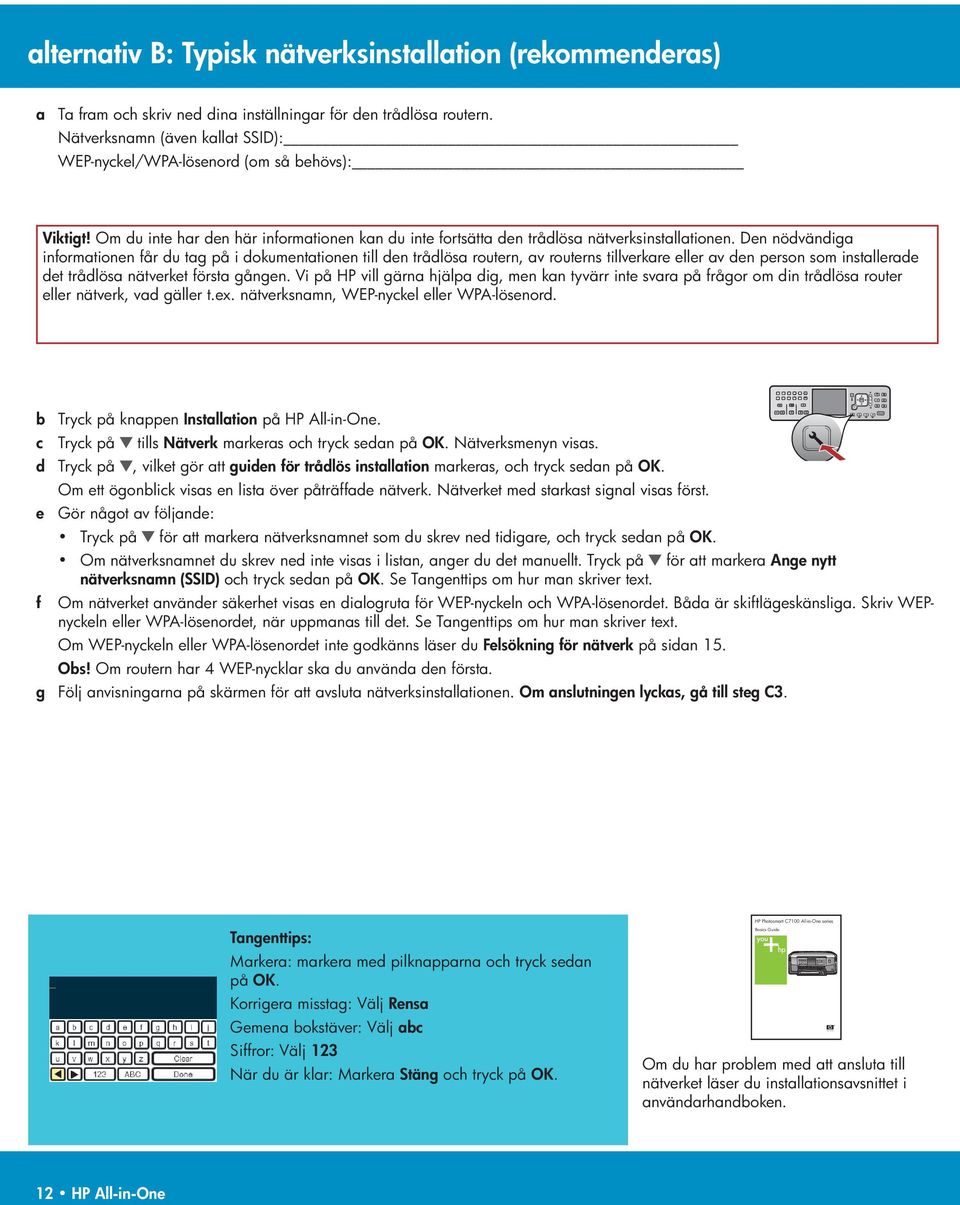 Den nödvändiga informationen får du tag på i dokumentationen till den trådlösa routern, av routerns tillverkare eller av den person som installerade det trådlösa nätverket första gången.