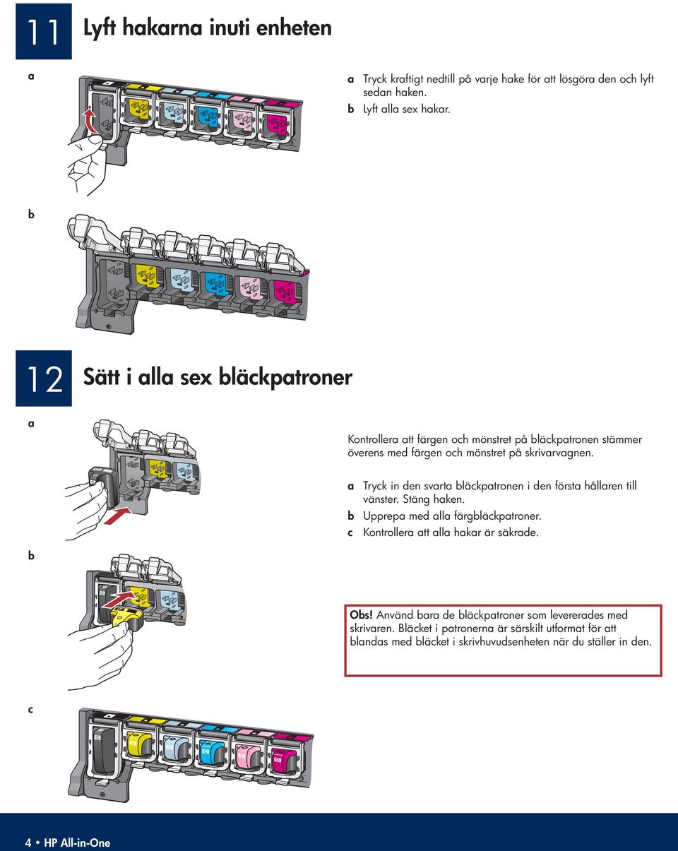 a Tryck in den svarta bläckpatronen i den första hållaren till vänster. Stäng haken. b Upprepa med alla färgbläckpatroner.