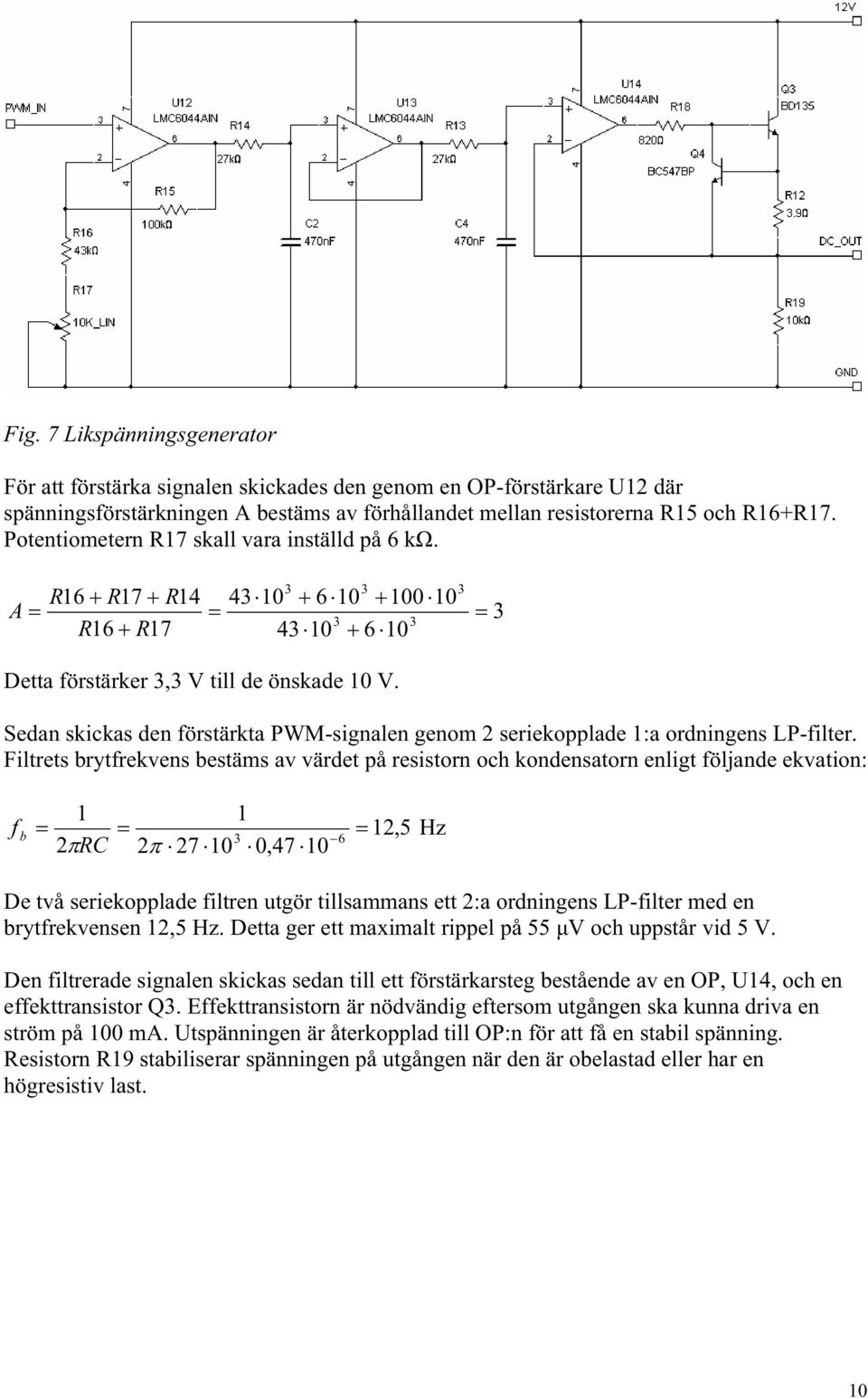 Sedan skickas den förstärkta PWM-signalen genom 2 seriekopplade 1:a ordningens LP-filter.