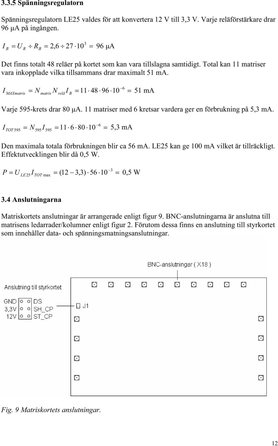 6 I N N I 11 48 96 10 51 ma MAXmatris matris relä B Varje 595-krets drar 80 A. 11 matriser med 6 kretsar vardera ger en förbrukning på 5,3 ma.