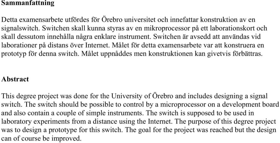 Switchen är avsedd att användas vid laborationer på distans över Internet. Målet för detta examensarbete var att konstruera en prototyp för denna switch.