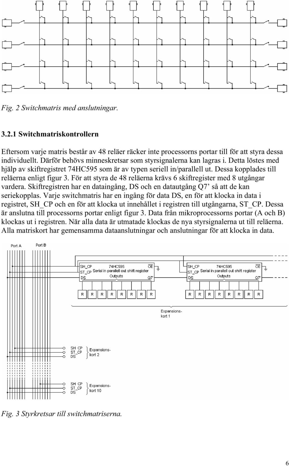 För att styra de 48 reläerna krävs 6 skiftregister med 8 utgångar vardera. Skiftregistren har en dataingång, DS och en datautgång Q7 så att de kan seriekopplas.