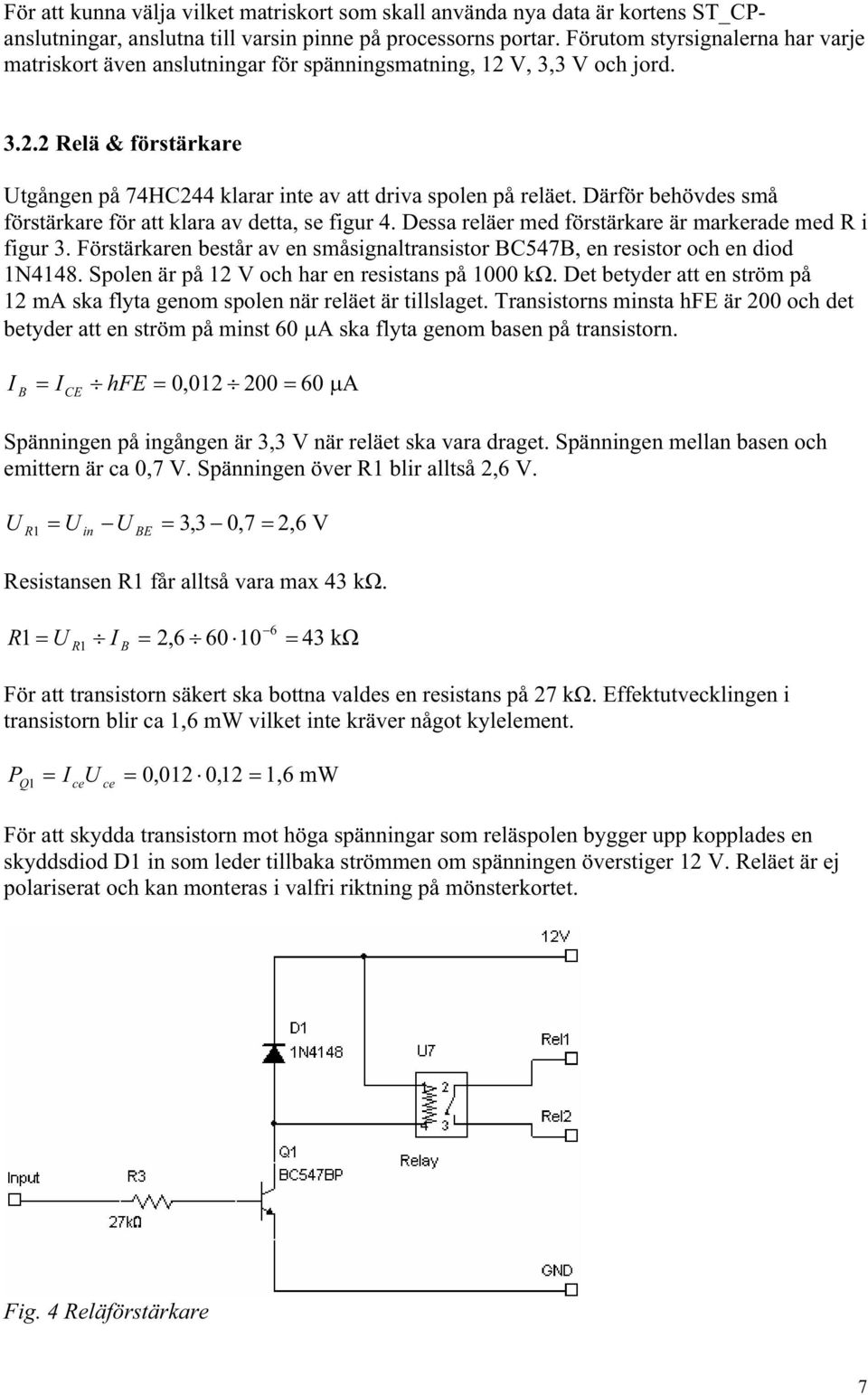 Därför behövdes små förstärkare för att klara av detta, se figur 4. Dessa reläer med förstärkare är markerade med R i figur 3.