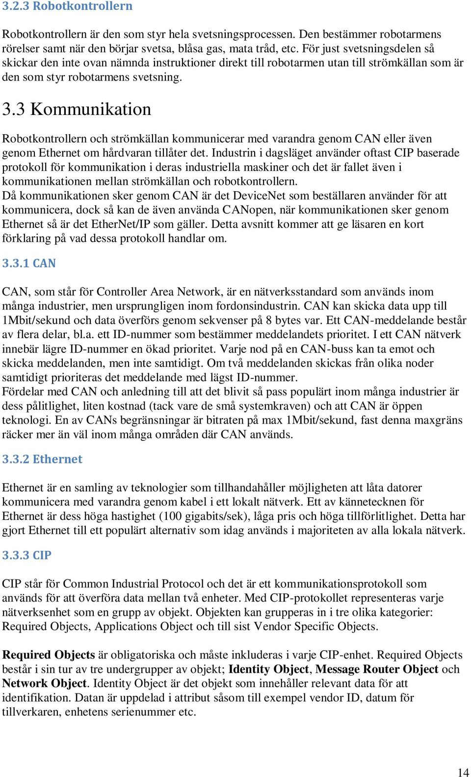 3 Kommunikation Robotkontrollern och strömkällan kommunicerar med varandra genom CAN eller även genom Ethernet om hårdvaran tillåter det.