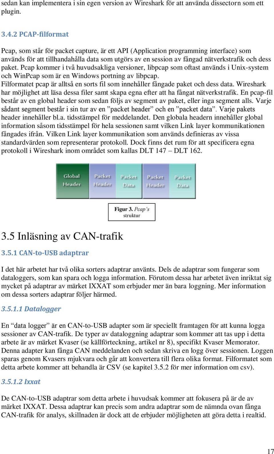 paket. Pcap kommer i två huvudsakliga versioner, libpcap som oftast används i Unix-system och WinPcap som är en Windows portning av libpcap.