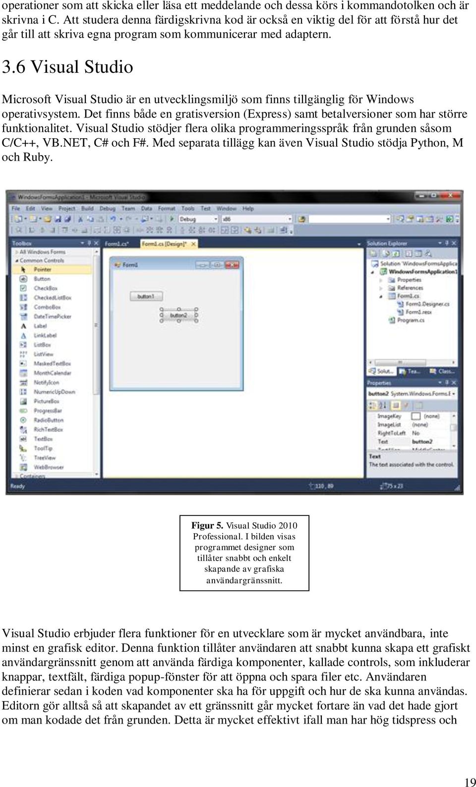 6 Visual Studio Microsoft Visual Studio är en utvecklingsmiljö som finns tillgänglig för Windows operativsystem.