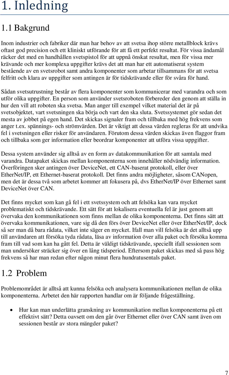 bestående av en svetsrobot samt andra komponenter som arbetar tillsammans för att svetsa felfritt och klara av uppgifter som antingen är för tidskrävande eller för svåra för hand.