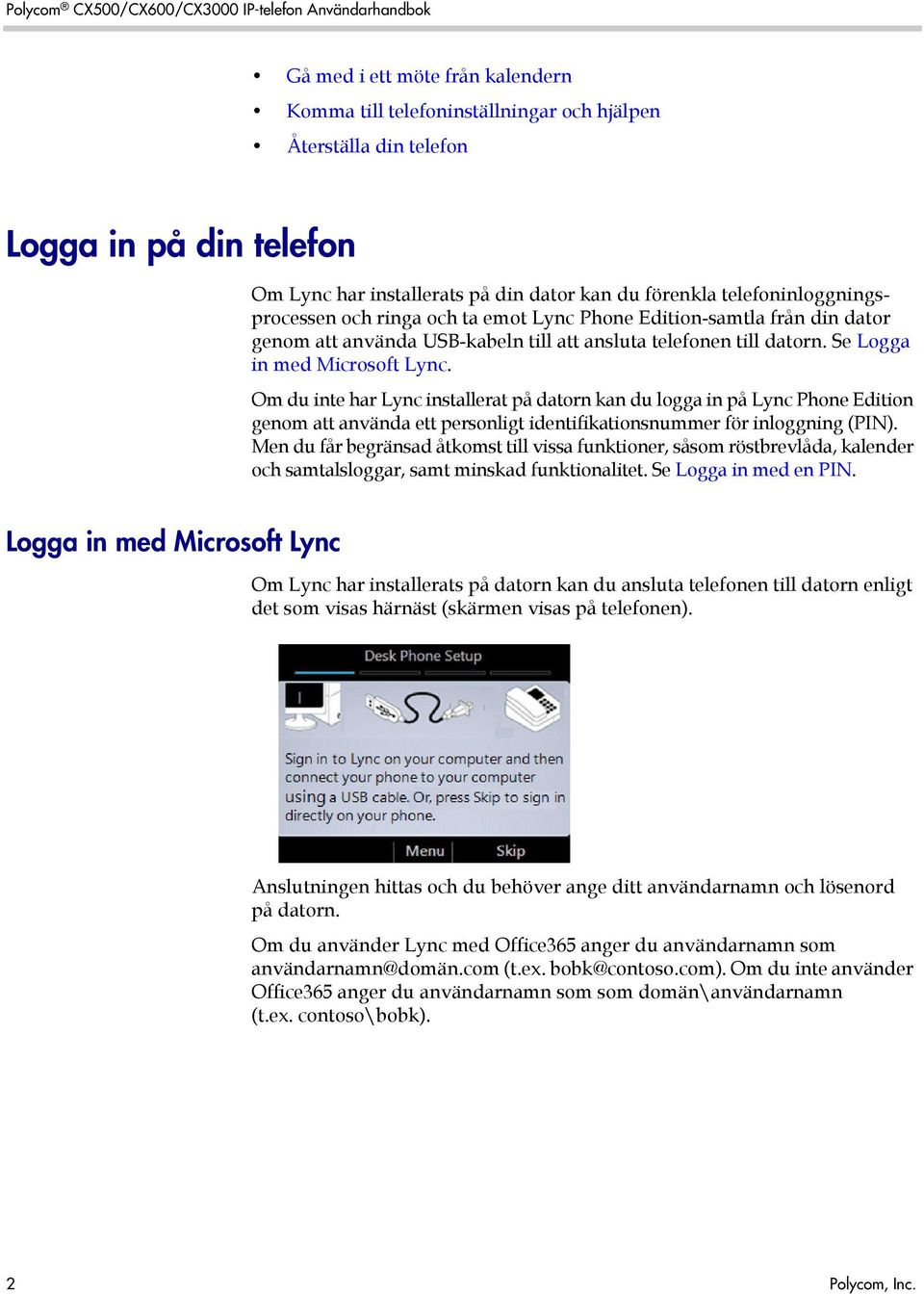 datorn. Se Logga in med Microsoft Lync. Om du inte har Lync installerat på datorn kan du logga in på Lync Phone Edition genom att använda ett personligt identifikationsnummer för inloggning (PIN).