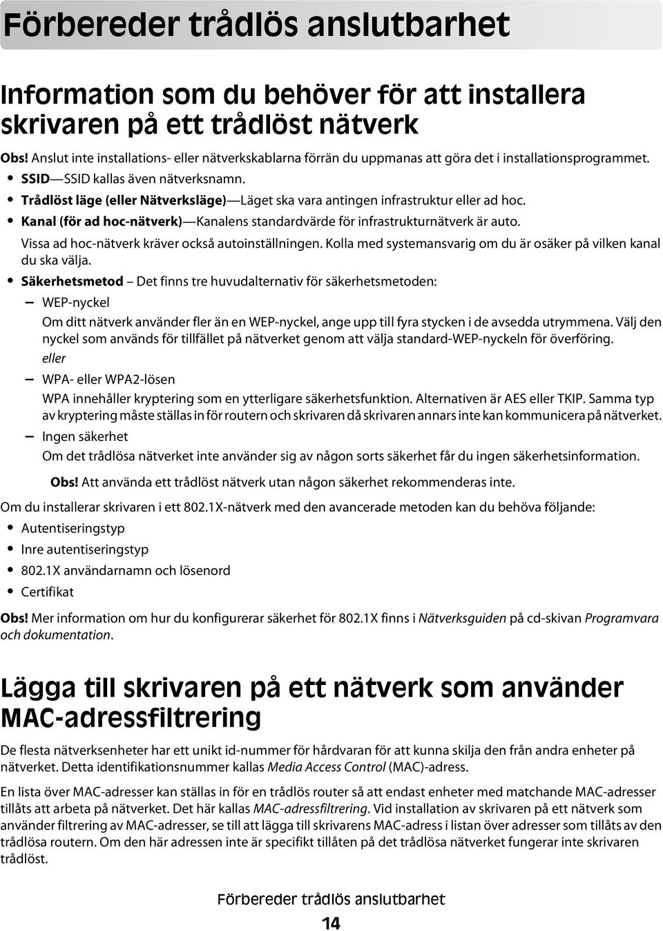 Trådlöst läge (eller Nätverksläge) Läget ska vara antingen infrastruktur eller ad hoc. Kanal (för ad hoc-nätverk) Kanalens standardvärde för infrastrukturnätverk är auto.