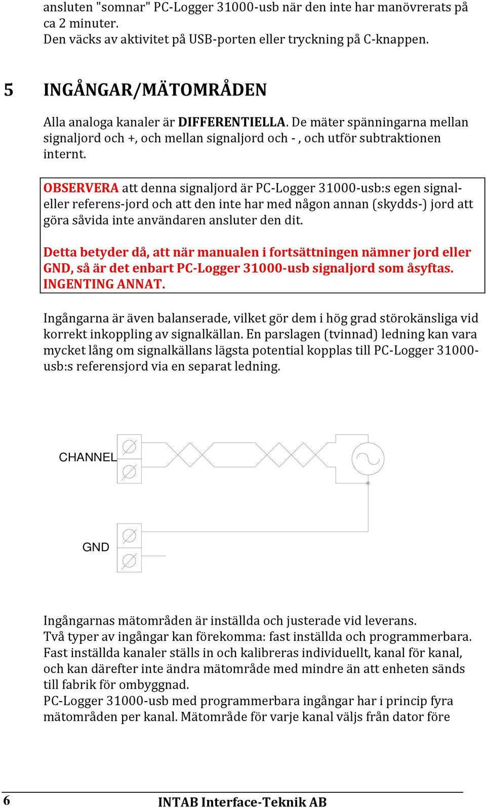 OBSERVERA att denna signaljord är PCLogger 31000usb:s egen signaleller referensjord och att den inte har med någon annan (skydds) jord att göra såvida inte användaren ansluter den dit.