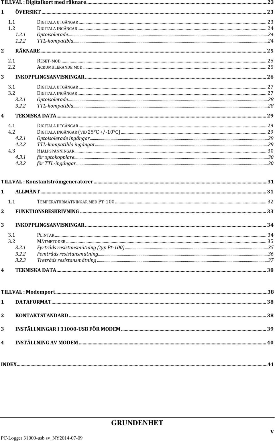 1 DIGITALA UTGÅNGAR... 29 4.2 DIGITALA INGÅNGAR (VID 25 C /10 C)... 29 4.2.1 Optoisolerade ingångar...29 4.2.2 TTLkompatibla ingångar...29 4.3 HJÄLPSPÄNNINGAR... 30 4.3.1 för optokopplare...30 4.3.2 för TTLingångar.