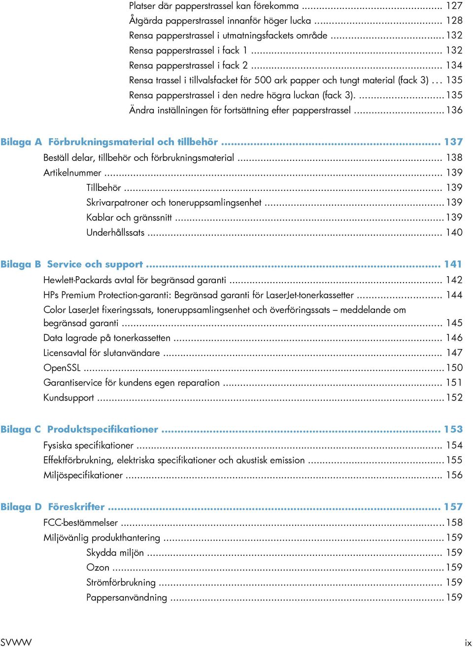 ... 135 Ändra inställningen för fortsättning efter papperstrassel... 136 Bilaga A Förbrukningsmaterial och tillbehör... 137 Beställ delar, tillbehör och förbrukningsmaterial... 138 Artikelnummer.