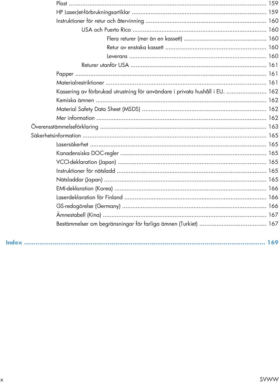 .. 162 Material Safety Data Sheet (MSDS)... 162 Mer information... 162 Överensstämmelseförklaring... 163 Säkerhetsinformation... 165 Lasersäkerhet... 165 Kanadensiska DOC-regler.