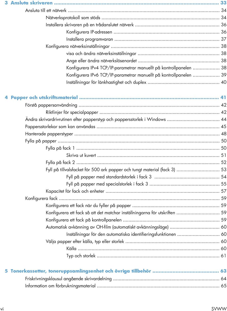 .. 38 Konfigurera IPv6 TCP/IP-parametrar manuellt på kontrollpanelen... 39 Inställningar för länkhastighet och duplex... 40 4 Papper och utskriftsmaterial... 41 Förstå pappersanvändning.