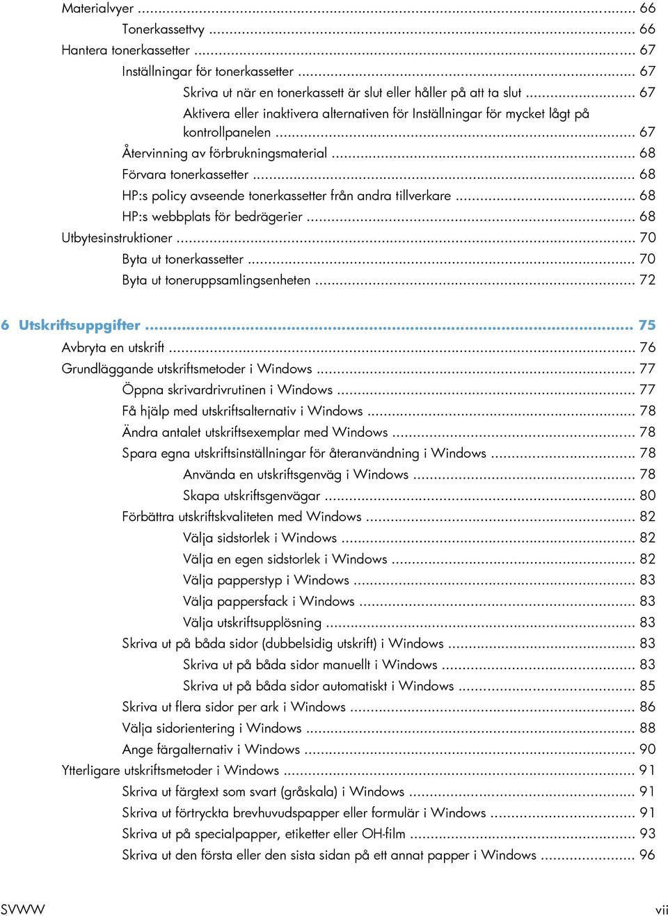 .. 68 HP:s policy avseende tonerkassetter från andra tillverkare... 68 HP:s webbplats för bedrägerier... 68 Utbytesinstruktioner... 70 Byta ut tonerkassetter... 70 Byta ut toneruppsamlingsenheten.