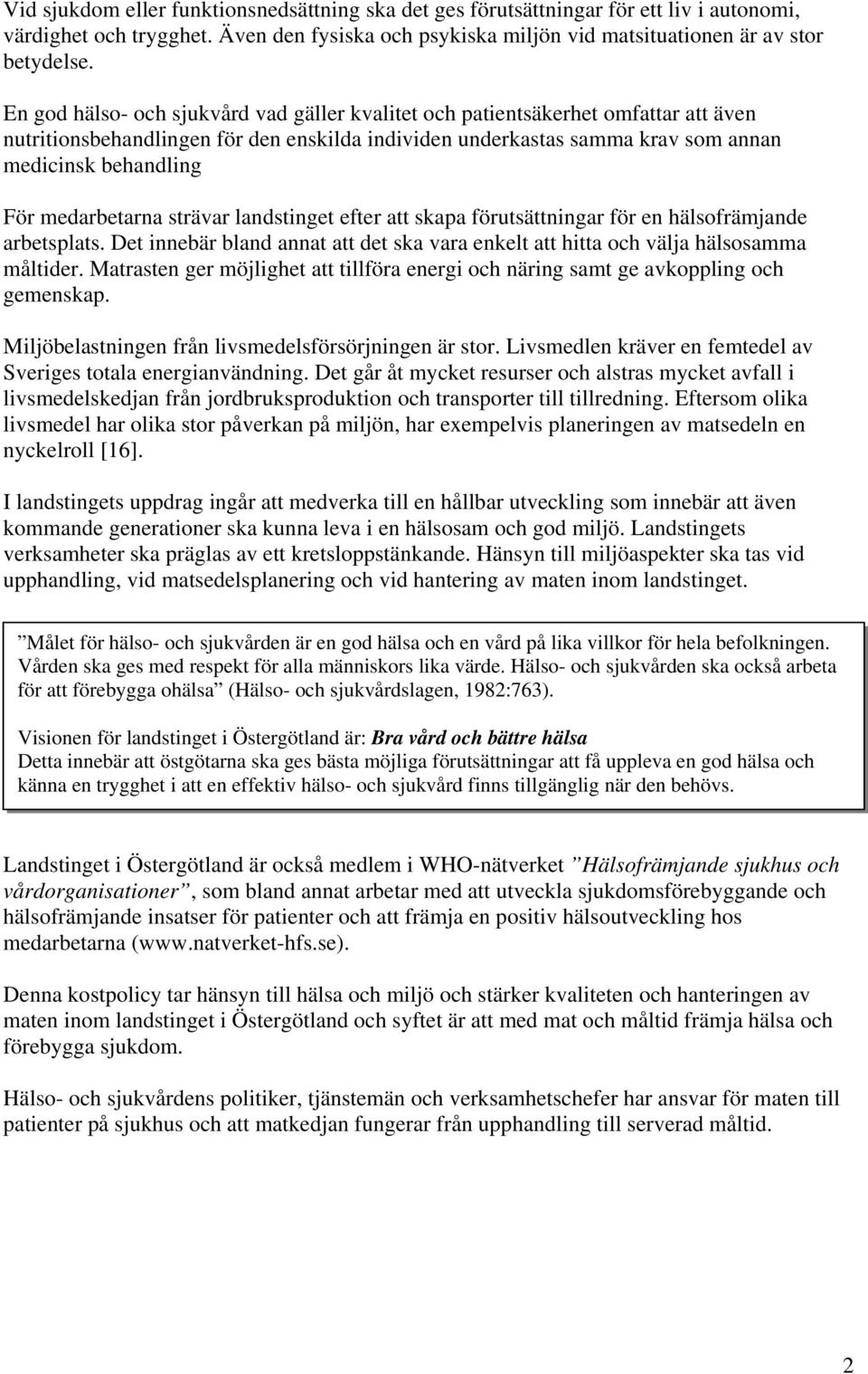 medarbetarna strävar landstinget efter att skapa förutsättningar för en hälsofrämjande arbetsplats. Det innebär bland annat att det ska vara enkelt att hitta och välja hälsosamma måltider.