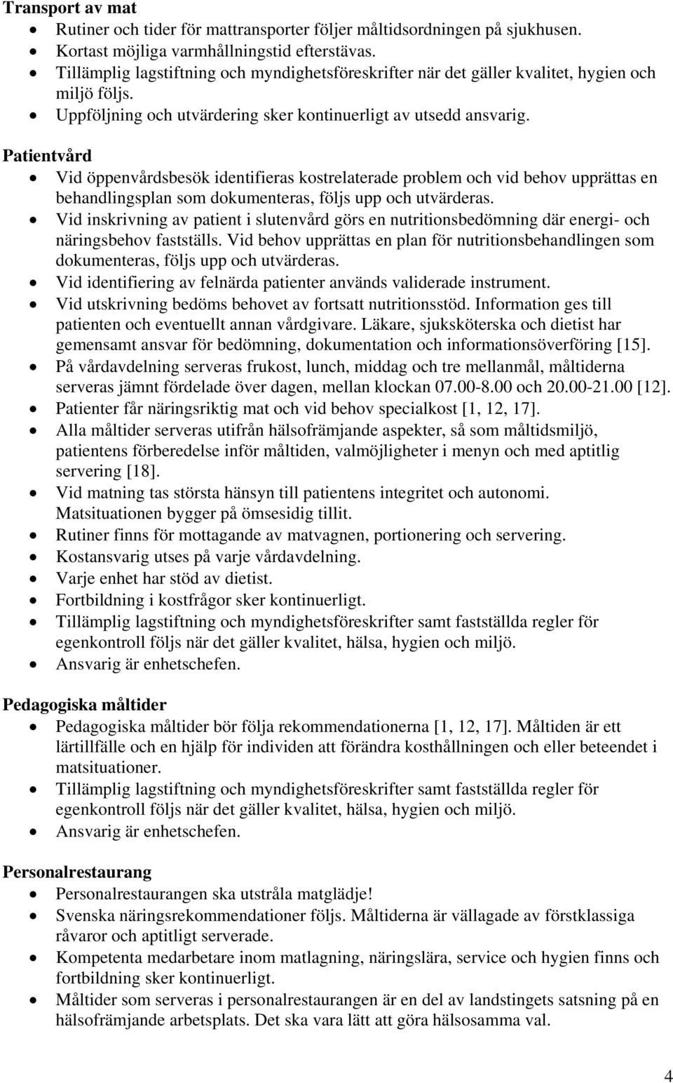 Patientvård Vid öppenvårdsbesök identifieras kostrelaterade problem och vid behov upprättas en behandlingsplan som dokumenteras, följs upp och utvärderas.