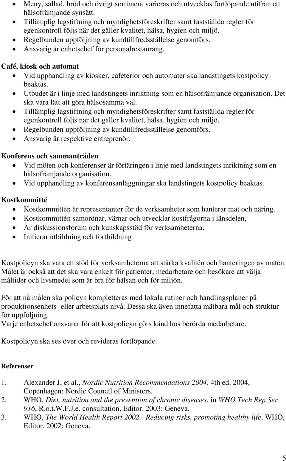 Utbudet är i linje med landstingets inriktning som en hälsofrämjande organisation. Det ska vara lätt att göra hälsosamma val. Regelbunden uppföljning av kundtillfredsställelse genomförs.