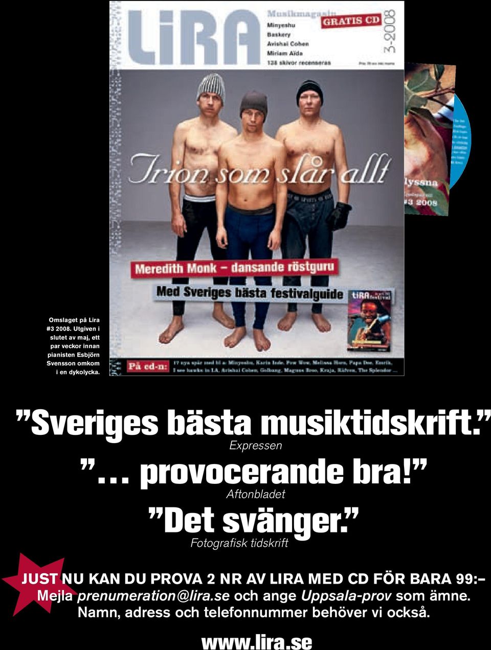 Sveriges bästa musiktidskrift. Expressen provocerande bra! Aftonbladet Det svänger.