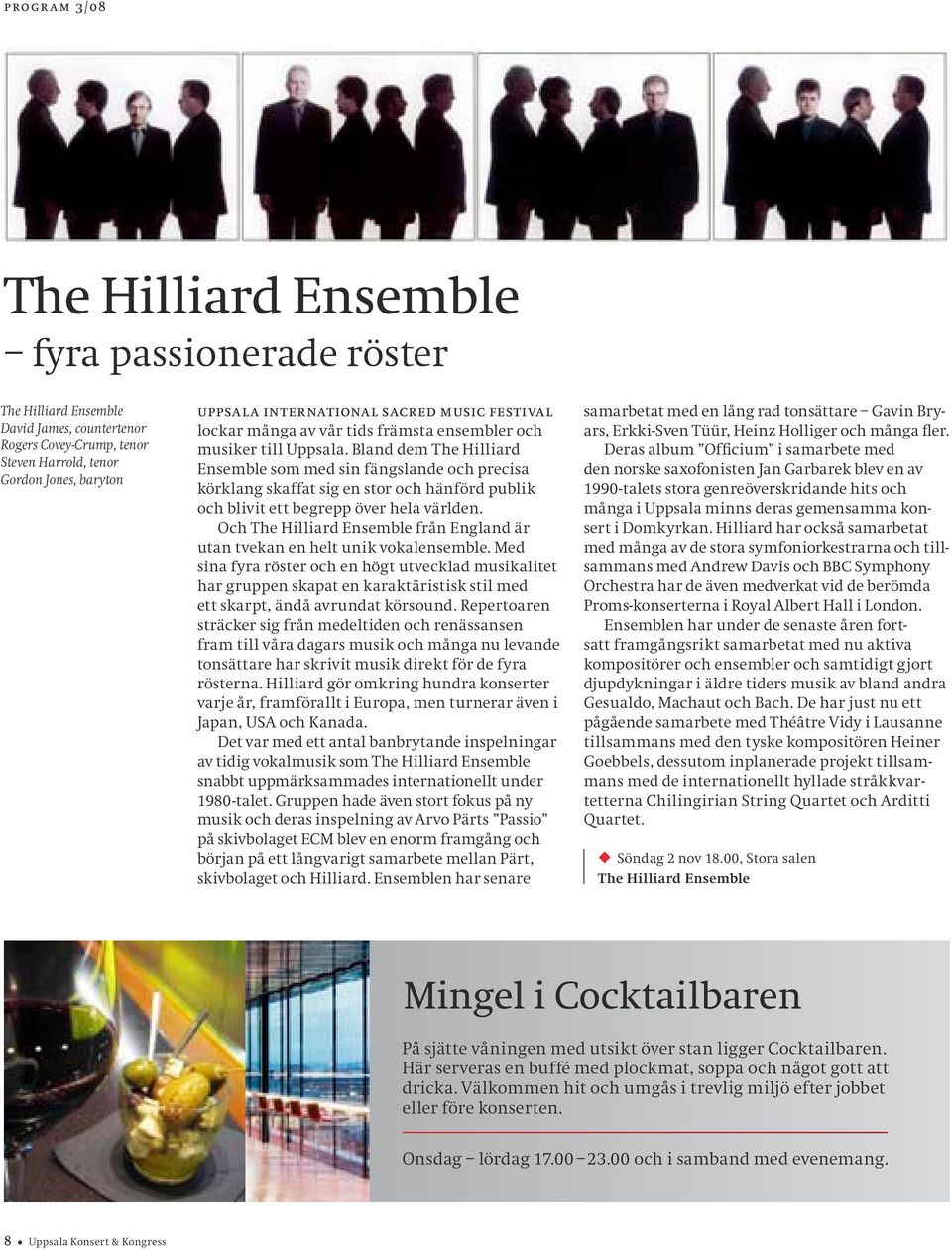 Bland dem The Hilliard Ensemble som med sin fängslande och precisa körklang skaffat sig en stor och hänförd publik och blivit ett begrepp över hela världen.