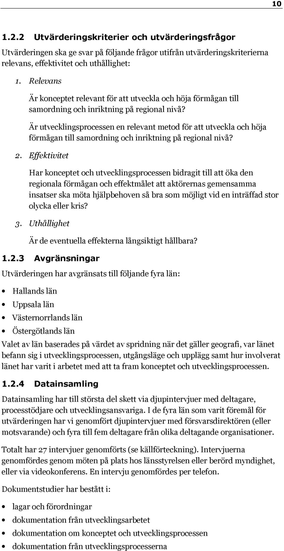 Är utvecklingsprocessen en relevant metod för att utveckla och höja förmågan till samordning och inriktning på regional nivå? 2.