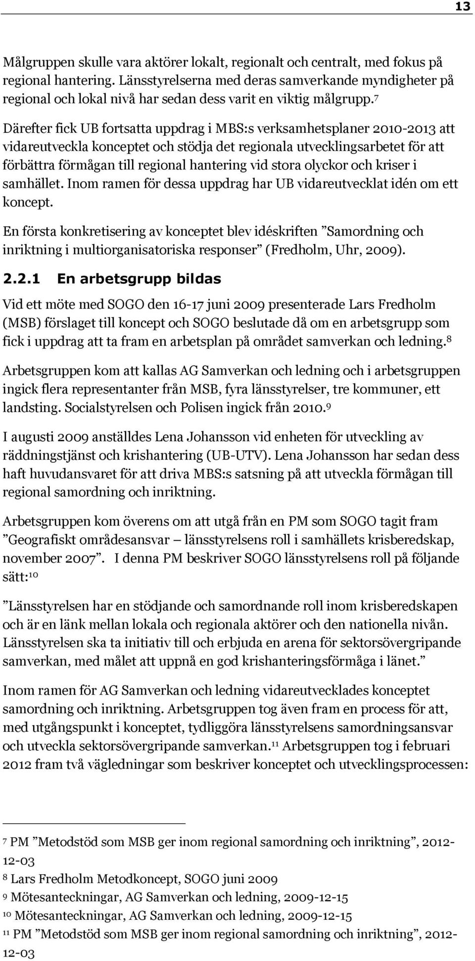 7 Därefter fick UB fortsatta uppdrag i MBS:s verksamhetsplaner 2010-2013 att vidareutveckla konceptet och stödja det regionala utvecklingsarbetet för att förbättra förmågan till regional hantering