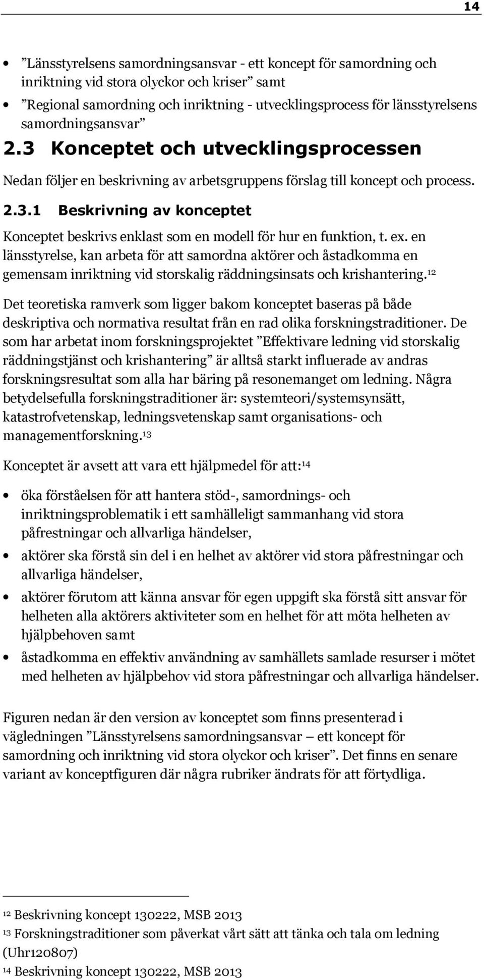 ex. en länsstyrelse, kan arbeta för att samordna aktörer och åstadkomma en gemensam inriktning vid storskalig räddningsinsats och krishantering.