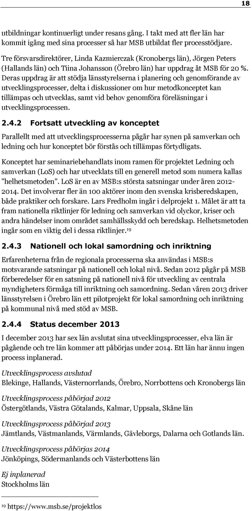 Deras uppdrag är att stödja länsstyrelserna i planering och genomförande av utvecklingsprocesser, delta i diskussioner om hur metodkonceptet kan tillämpas och utvecklas, samt vid behov genomföra