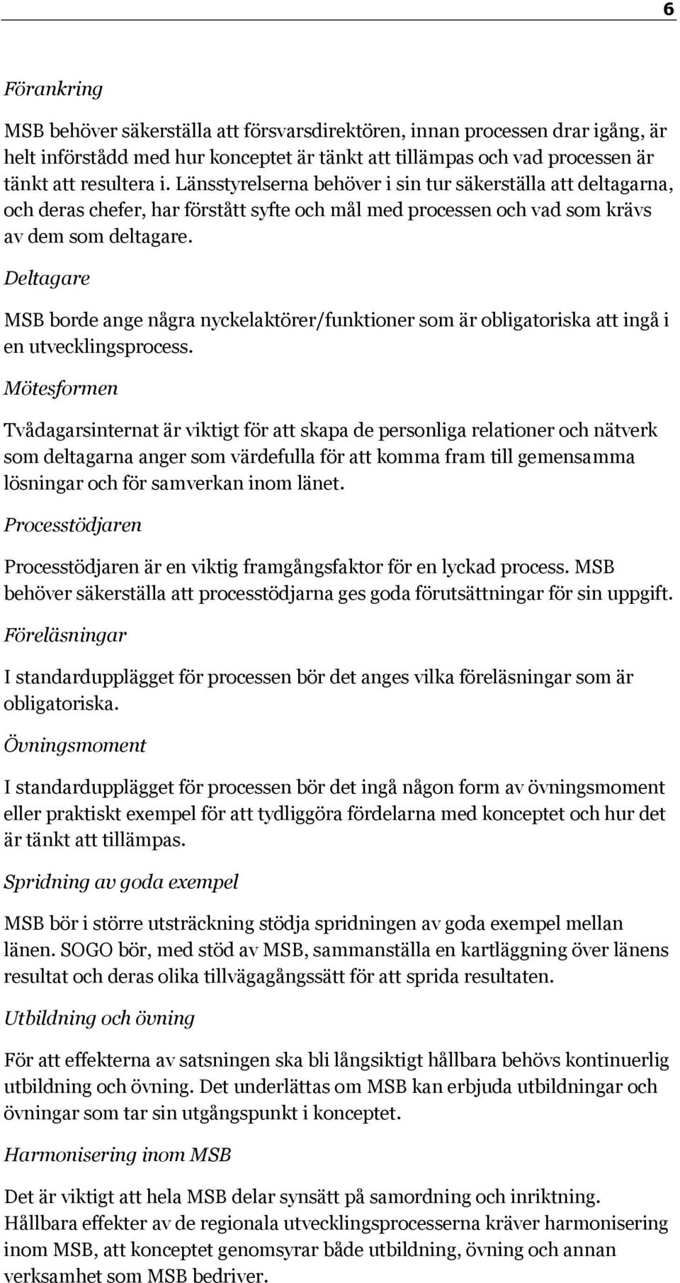 Deltagare MSB borde ange några nyckelaktörer/funktioner som är obligatoriska att ingå i en utvecklingsprocess.