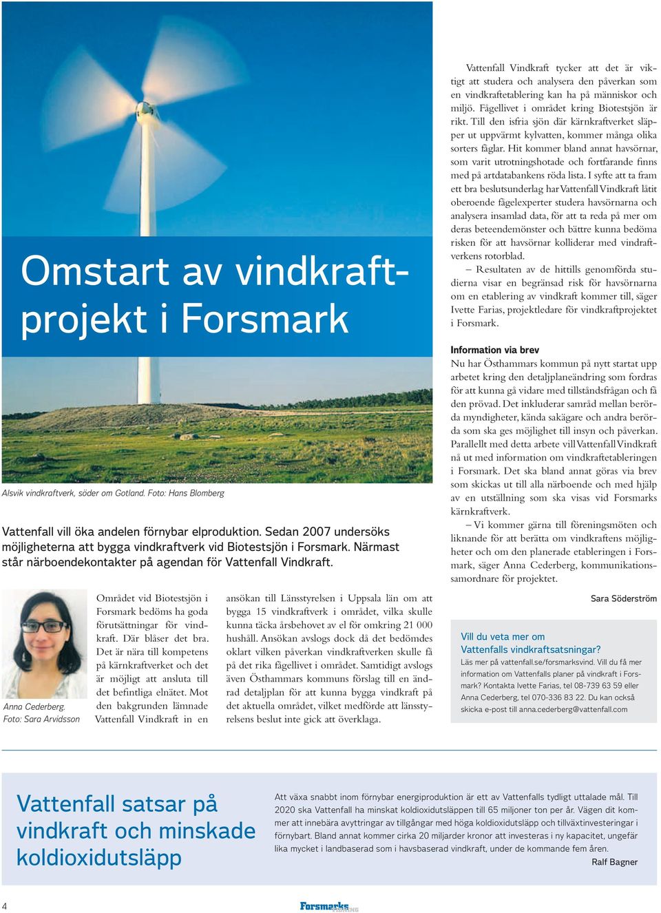 Vattenfall Vindkraft tycker att det är viktigt att studera och analysera den påverkan som en vindkraftetablering kan ha på människor och miljö. Fågellivet i området kring Biotestsjön är rikt.