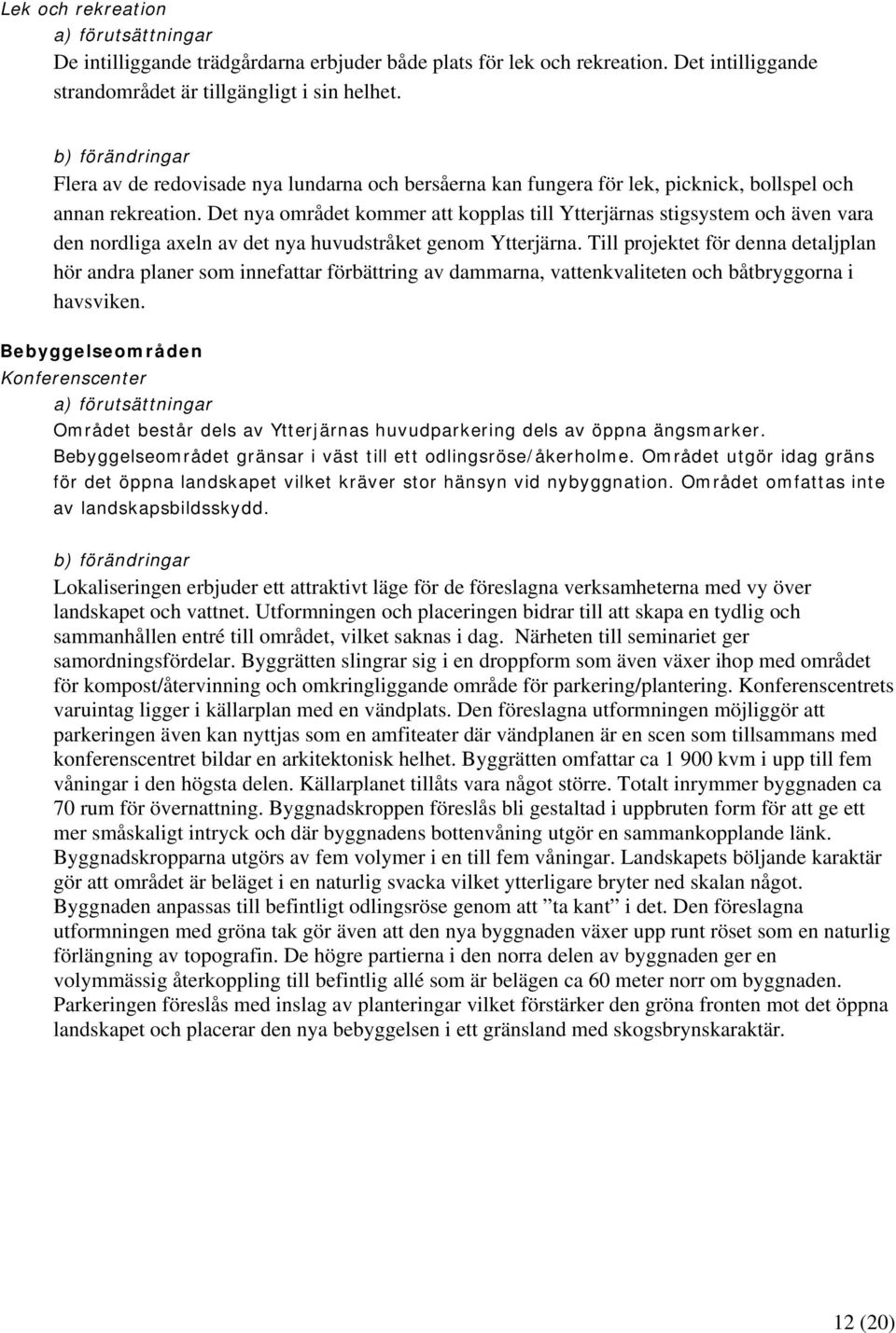 Det nya området kommer att kopplas till Ytterjärnas stigsystem och även vara den nordliga axeln av det nya huvudstråket genom Ytterjärna.