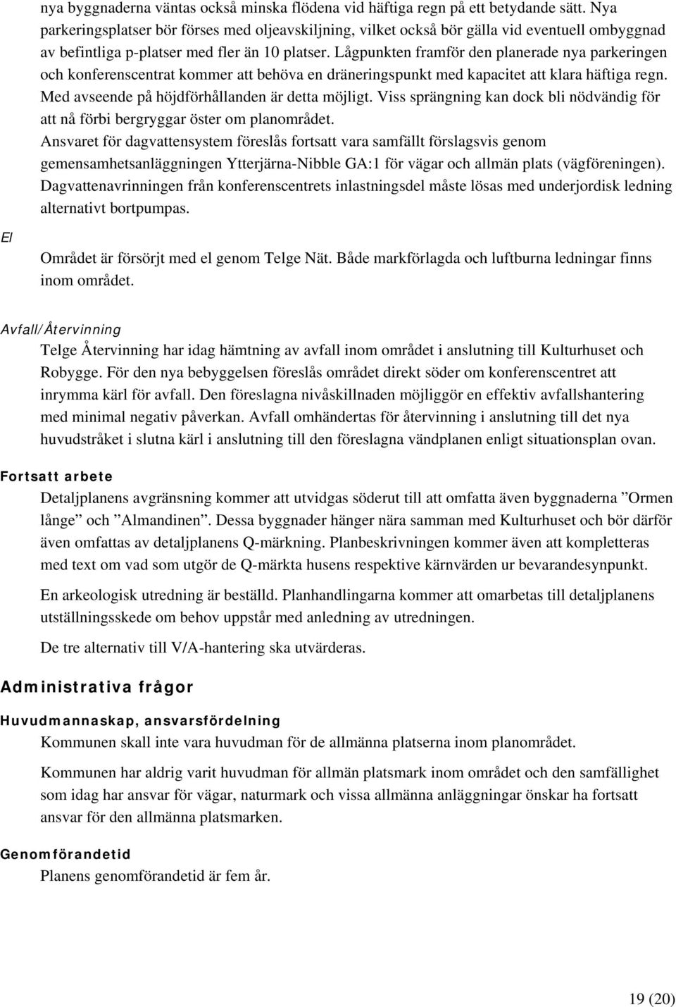 Lågpunkten framför den planerade nya parkeringen och konferenscentrat kommer att behöva en dräneringspunkt med kapacitet att klara häftiga regn. Med avseende på höjdförhållanden är detta möjligt.