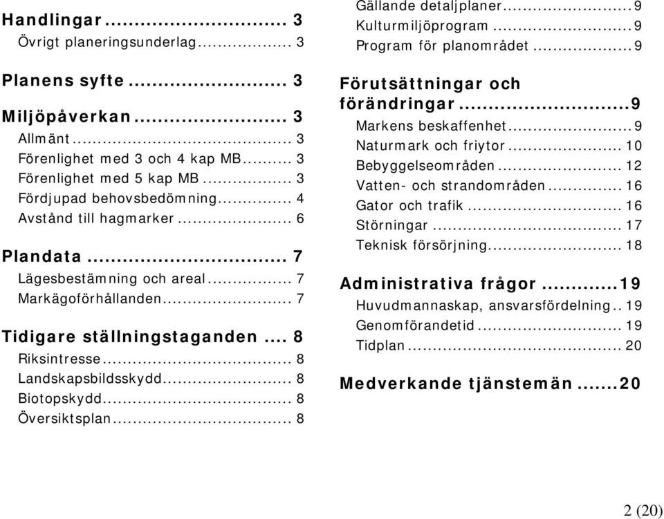 .. 8 Översiktsplan... 8 Gällande detaljplaner...9 Kulturmiljöprogram...9 Program för planområdet...9 Förutsättningar och förändringar...9 Markens beskaffenhet...9 Naturmark och friytor.