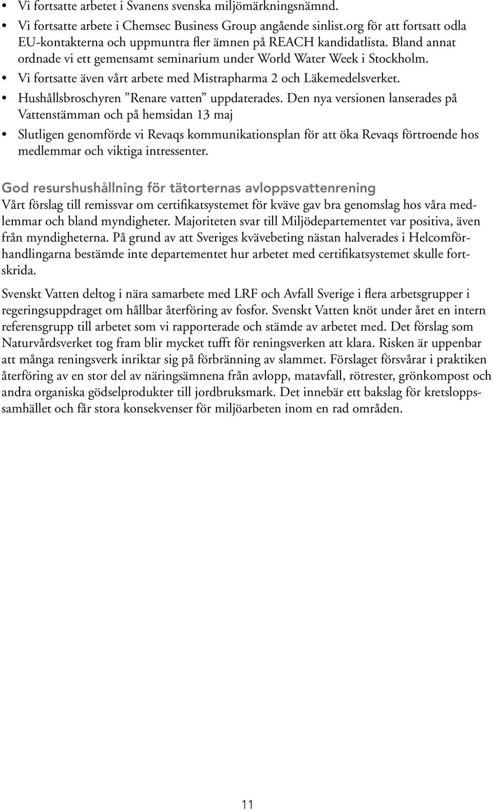 Vi fortsatte även vårt arbete med Mistrapharma 2 och Läkemedelsverket. Hushållsbroschyren Renare vatten uppdaterades.