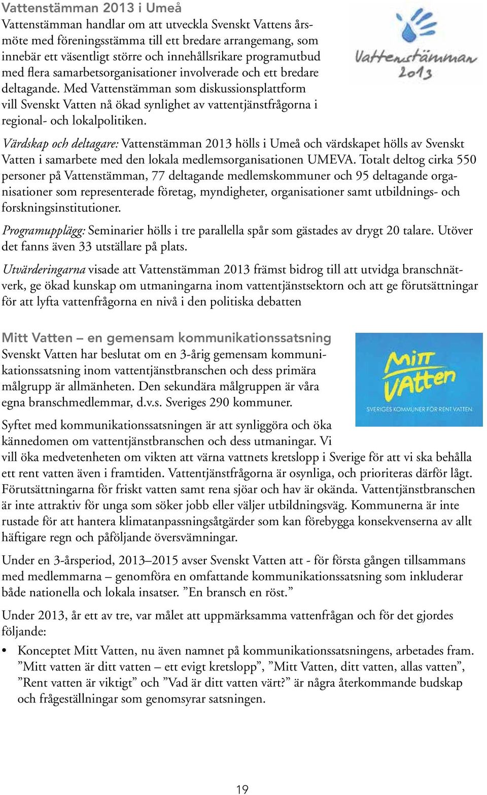 Med Vattenstämman som diskussionsplattform vill Svenskt Vatten nå ökad synlighet av vattentjänstfrågorna i regional- och lokalpolitiken.