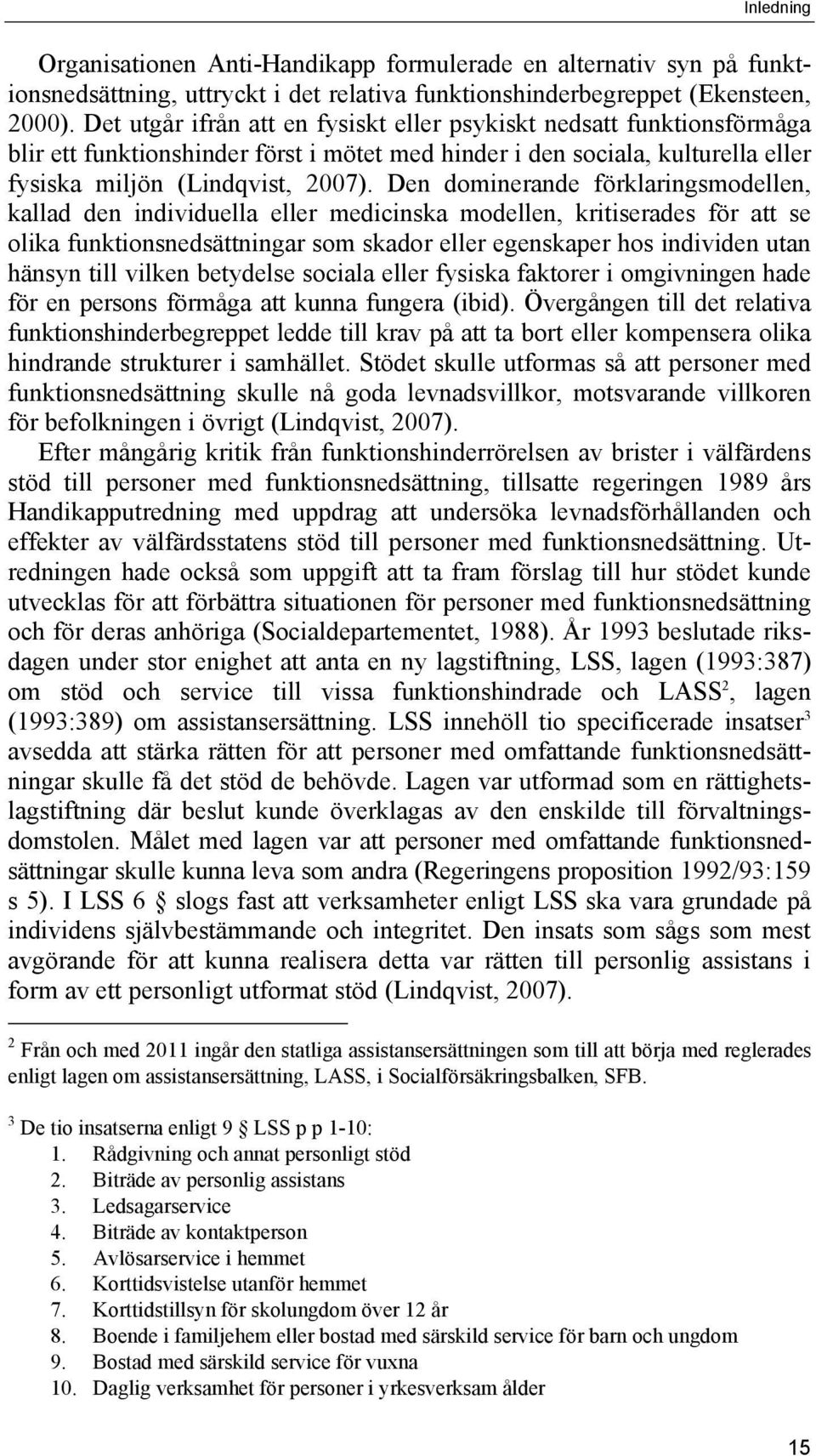 Den dominerande förklaringsmodellen, kallad den individuella eller medicinska modellen, kritiserades för att se olika funktionsnedsättningar som skador eller egenskaper hos individen utan hänsyn till