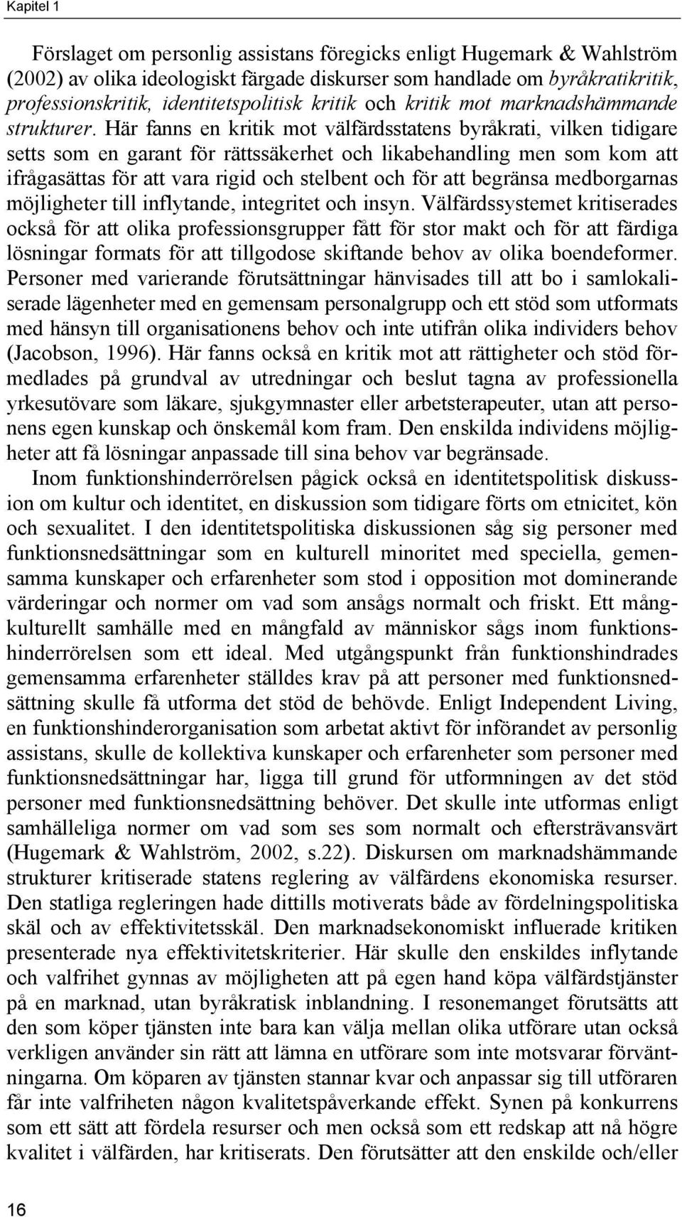 Här fanns en kritik mot välfärdsstatens byråkrati, vilken tidigare setts som en garant för rättssäkerhet och likabehandling men som kom att ifrågasättas för att vara rigid och stelbent och för att