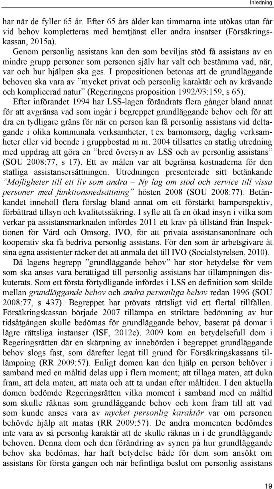 I propositionen betonas att de grundläggande behoven ska vara av mycket privat och personlig karaktär och av krävande och komplicerad natur (Regeringens proposition 1992/93:159, s 65).