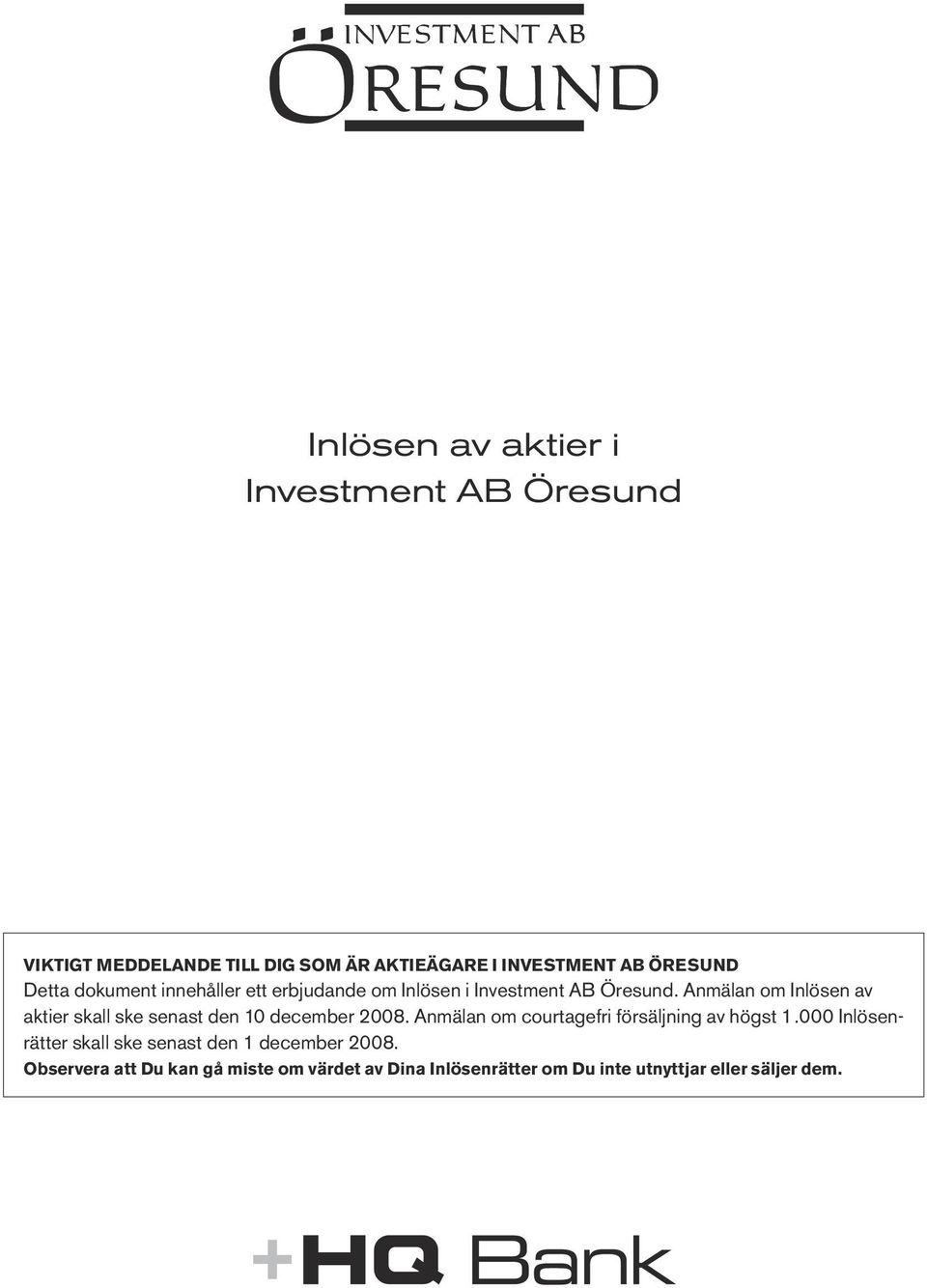 Anmälan om Inlösen av aktier skall ske senast den 10 december 2008. Anmälan om courtagefri försäljning av högst 1.