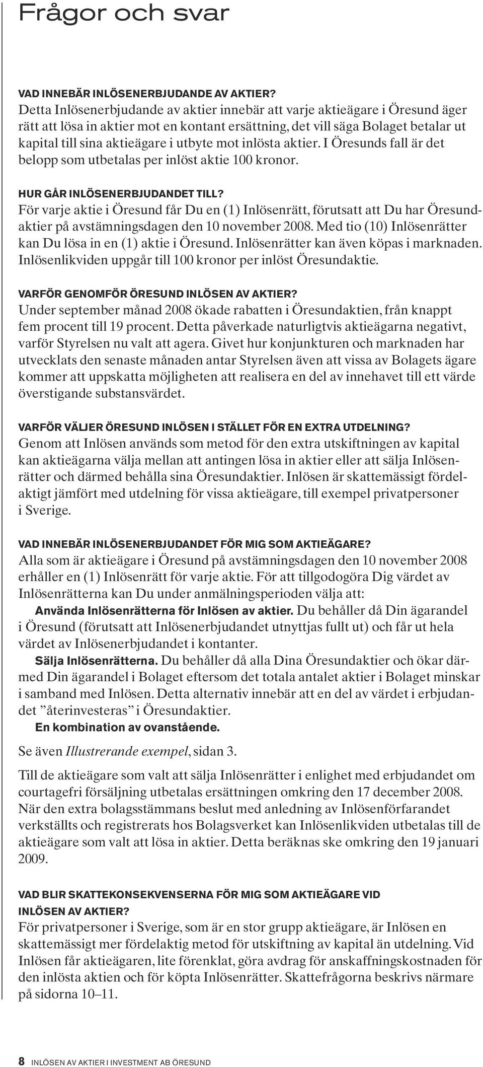 mot inlösta aktier. I Öresunds fall är det belopp som utbetalas per inlöst aktie 100 kronor. Hur går Inlösenerbjudandet till?