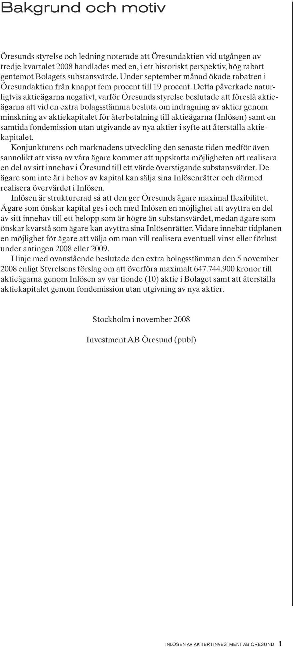 Detta påverkade naturligtvis aktieägarna negativt, varför Öresunds styrelse beslutade att föreslå aktieägarna att vid en extra bolagsstämma besluta om indragning av aktier genom minskning av