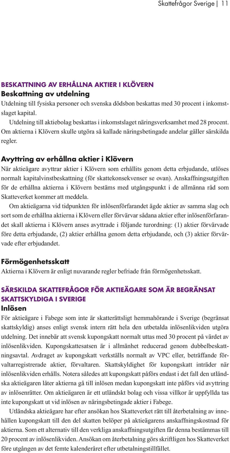 Avyttring av erhållna aktier i Klövern När aktieägare avyttrar aktier i Klövern som erhållits genom detta erbjudande, utlöses normalt kapitalvinstbeskattning (för skattekonsekvenser se ovan).