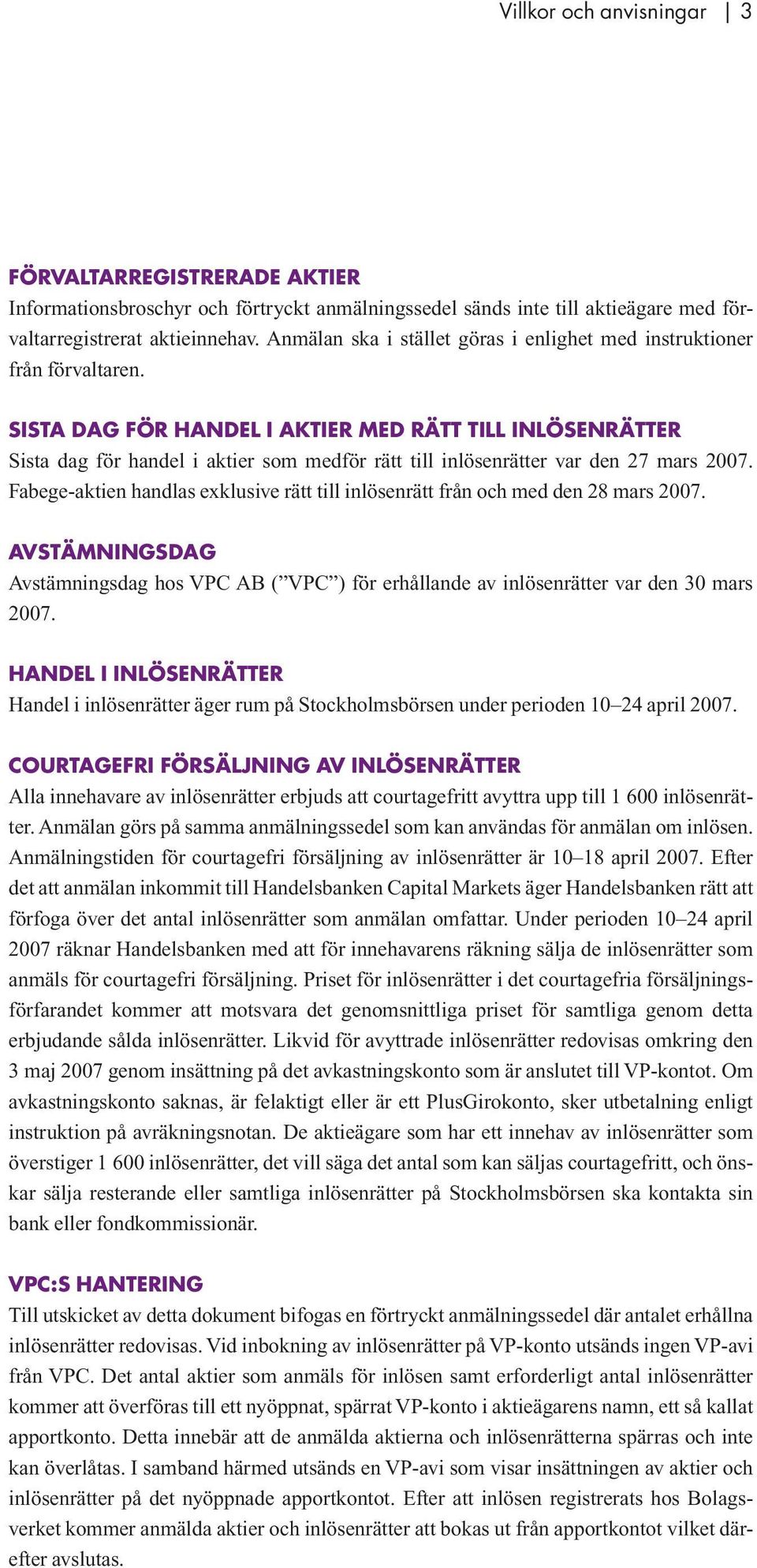 Sista dag för handel i aktier med rätt till inlösenrätter Sista dag för handel i aktier som medför rätt till inlösenrätter var den 27 mars 2007.