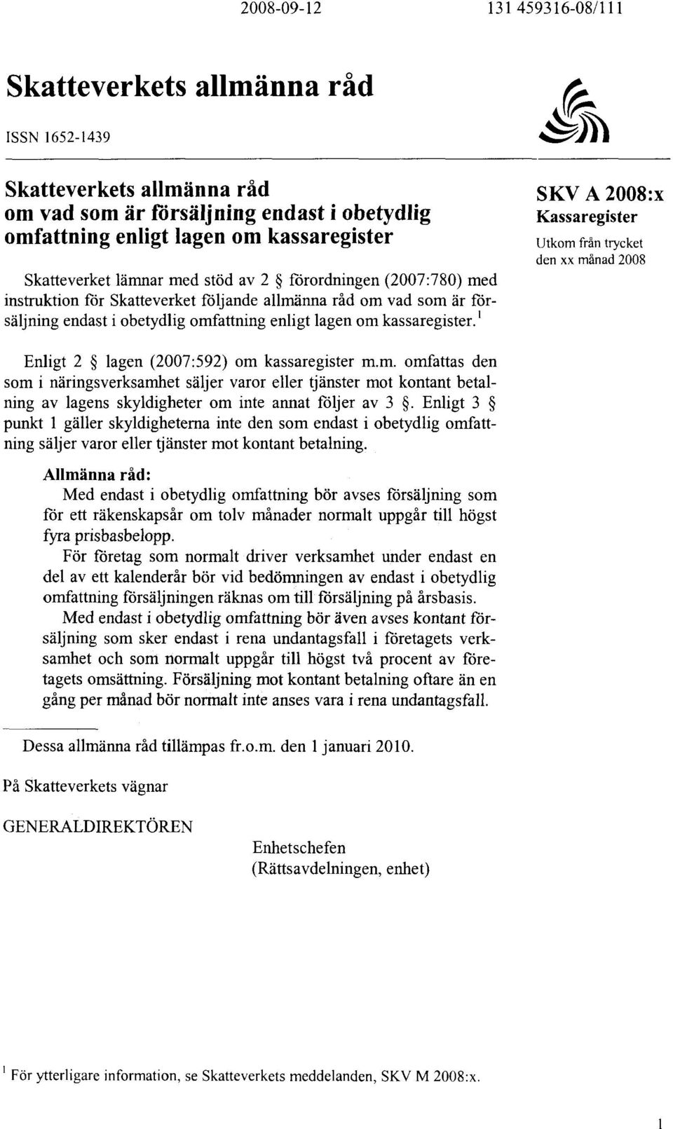 kassaregister.' Enligt 2 lagen (2007:592) om kassaregister m.m. omfattas den som i näringsverksamhet säljer varor eller tjänster mot kontant betalning av lagens skyldigheter om inte annat följer av 3.