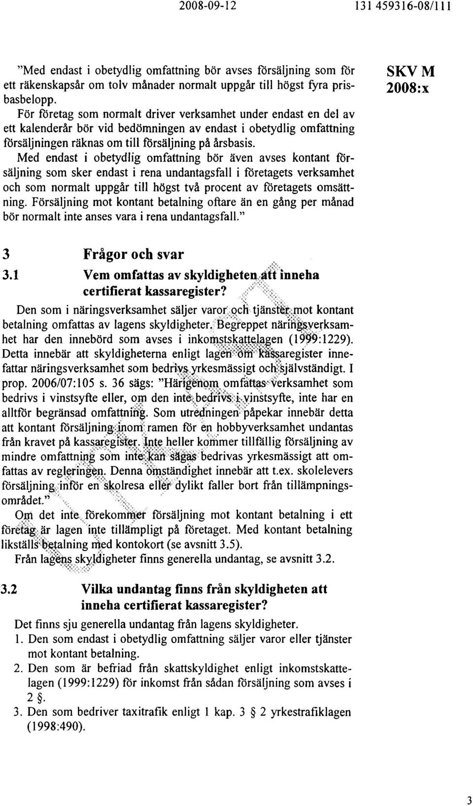 Med endast i obetydlig omfattning bör även avses kontant försäljning som sker endast i rena undantagsfall i företagets verksamhet och som normalt uppgår till högst två procent av företagets