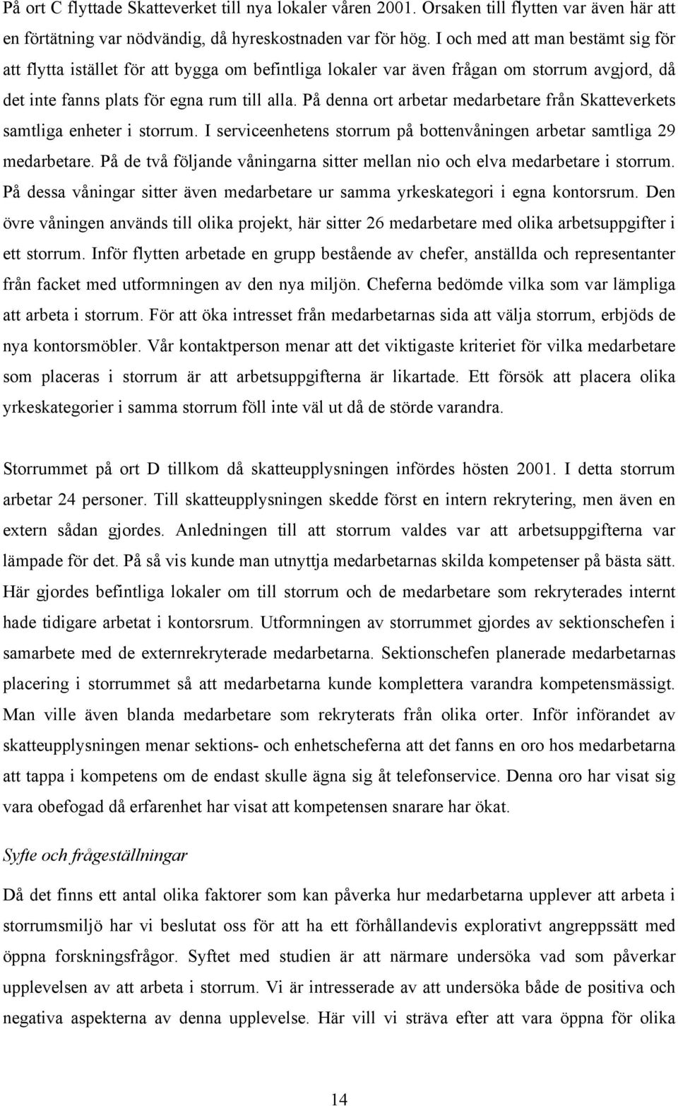 På denna ort arbetar medarbetare från Skatteverkets samtliga enheter i storrum. I serviceenhetens storrum på bottenvåningen arbetar samtliga 29 medarbetare.