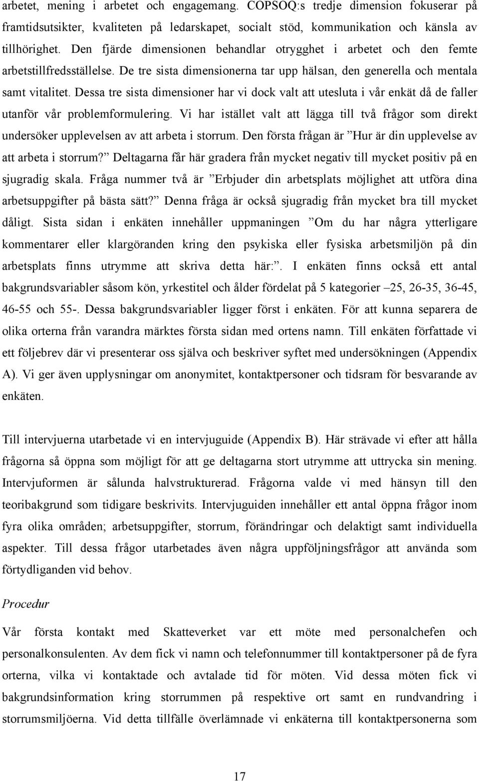 Dessa tre sista dimensioner har vi dock valt att utesluta i vår enkät då de faller utanför vår problemformulering.